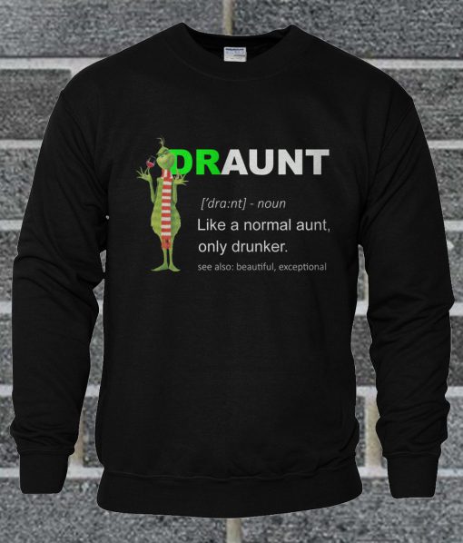 Grinch Draunt Like A Normal Aunt Only Drunker Sweatshirt