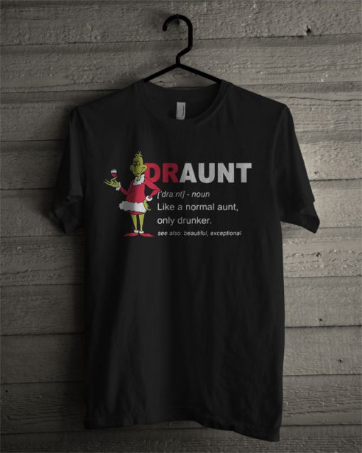 Grinch Drauny Like A Normal Aunt Only Drunker T Shirt