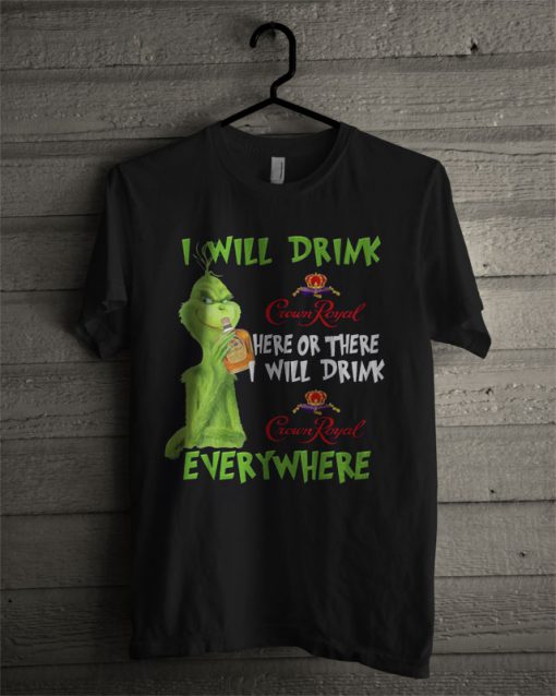 Grinch I Will Drink Crown Royal Here Or There Everywhere T Shirt