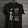 Grinch I will listen Kiss here or there or everywhere T Shirt