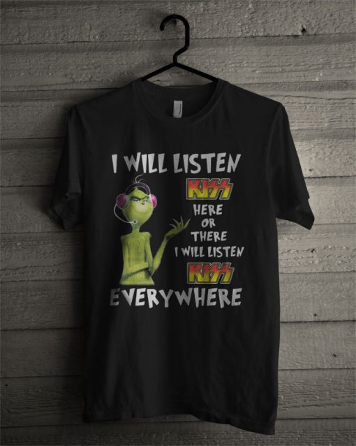 Grinch I will listen Kiss here or there or everywhere T Shirt
