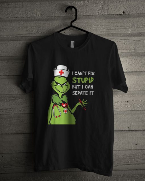 Grinch Nurse I Can't Fix Stupid But I Can Sedate It T Shirt