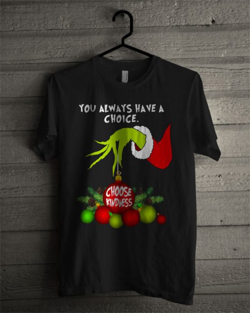 Grinch You Always Have A Choice Choose Kindness T Shirt