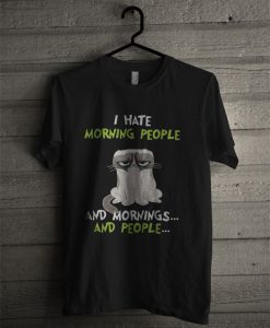 Grumpy Cat I Hate Morning People And Mornings And People T Shirt