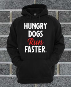 Hungry Dogs Run Faster Hoodie