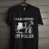 I Am A Certified Tit Puller T Shirt