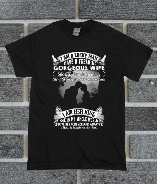 I Am A Lucky Man I Have A Freaking Gorgeous Wife She Was Born In January T Shirt