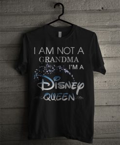 I Am Not A Grandma I'm A Disney Queen T Shirt