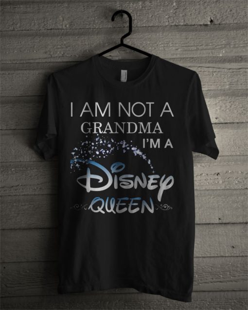 I Am Not A Grandma I'm A Disney Queen T Shirt