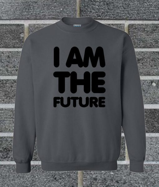 I Am The Future Sweatshirt