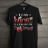 I Can Wine All I Want T Shirt