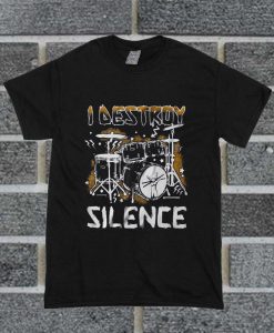 I Destroy Silence Drums T Shirt