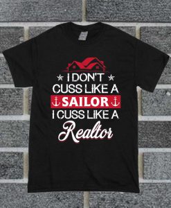 I Don't Cuss Like A Sailor I Cuss Like A Realtor T Shirt