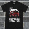 I Don't Snore I Dream I'm A Tractor Big T Shirt