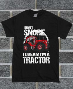 I Don't Snore I Dream I'm A Tractor Big T Shirt