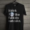I Drink Busch Light Like Fat Kids Eat Cake T Shirt