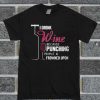 I Drink Wine Because Punching People Is Frowned Upon T Shirt