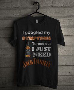 I Googled My Symptoms Turned Out I Just Need Jack Daniels T Shirt