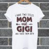 I Have Two Titles Mom And Gigi And I Rock Them Both T Shirt