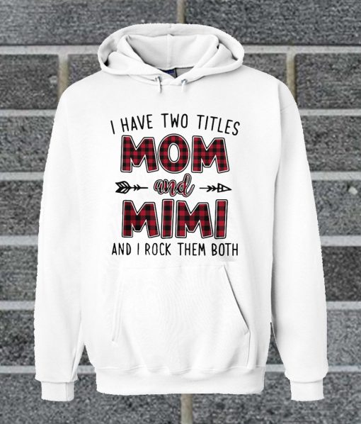 I Have Two Titles Mom And Mimi And I Rock Them Both Hoodie