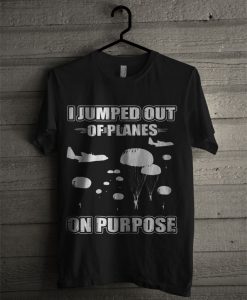 I Jumped Out Of Planes On Purpose Black T Shirt