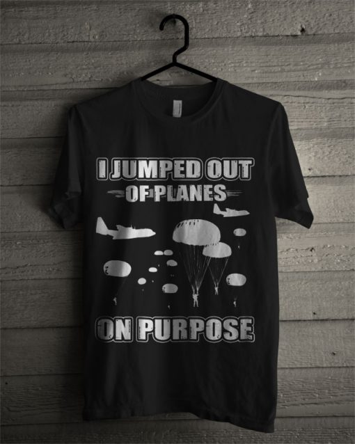 I Jumped Out Of Planes On Purpose Black T Shirt