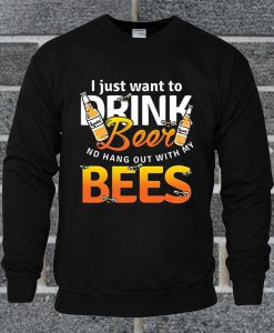 I Just Want To Drink Beer And Hang Out With My Bees Sweatshirt