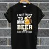 I Just Want To Drink Beer And Hang With My Bees T Shirt