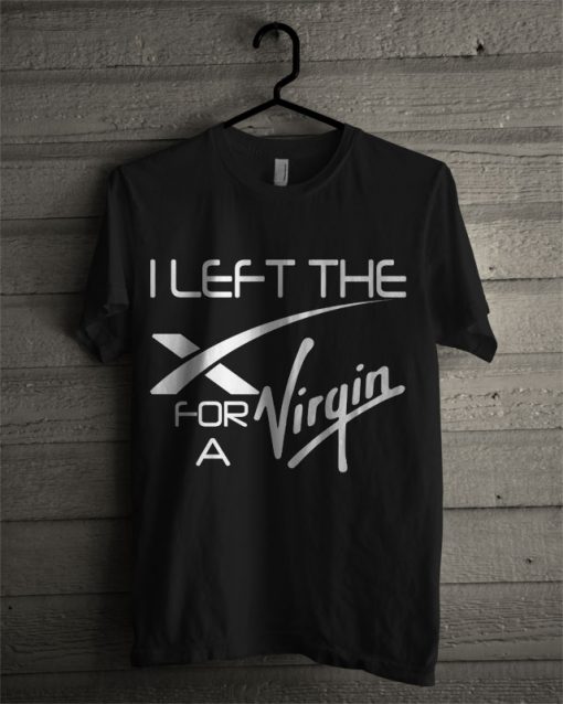 I Left The X For A Virgin T Shirt