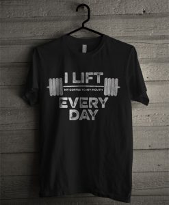 I Lift Every Day T Shirt