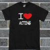 I Love Acting T Shirt