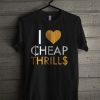 I Love Cheap Thrills T Shirt