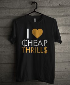 I Love Cheap Thrills T Shirt