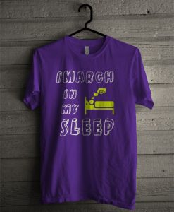 I March In My Sleep T Shirt