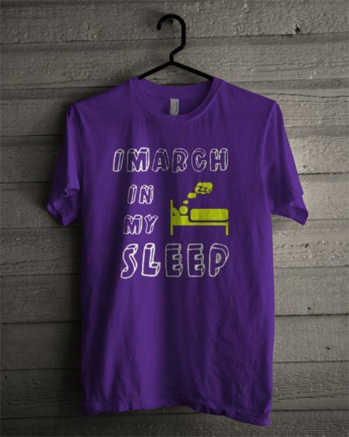 I March In My Sleep T Shirt