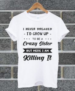 I Never Dreamed T Shirt