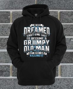 I Never Dreamed That One Day I'd Become A Grumpy Old Man Hoodie