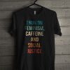 I Run On Feminism Caffeine And Social Justice T Shirt