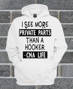 I See More Private Parts Than A Hooker CNA Life Hoodie
