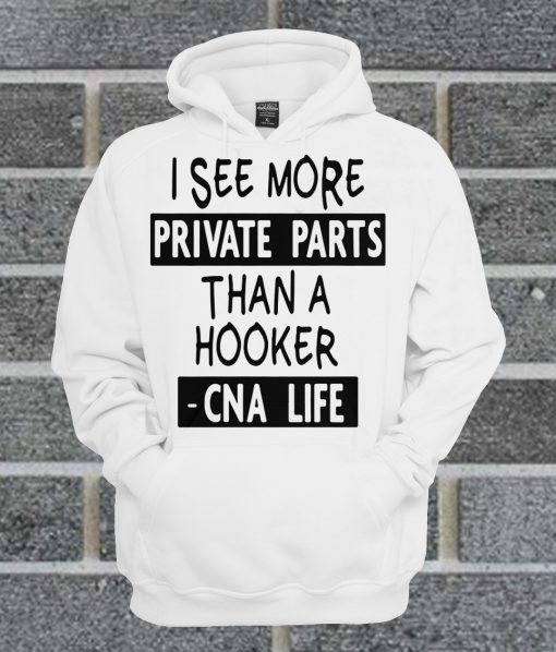 I See More Private Parts Than A Hooker CNA Life Hoodie