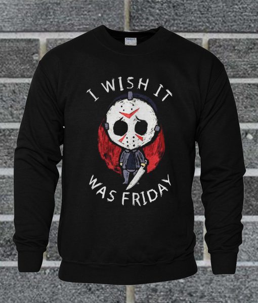 I Wish It Was Friday Jason Voorhees Sweatshirt