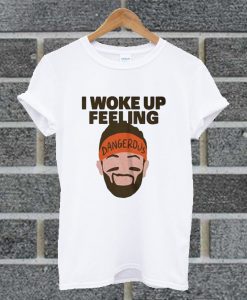 I Woke Up Feeling Dangerous Baker Mayfield T Shirt