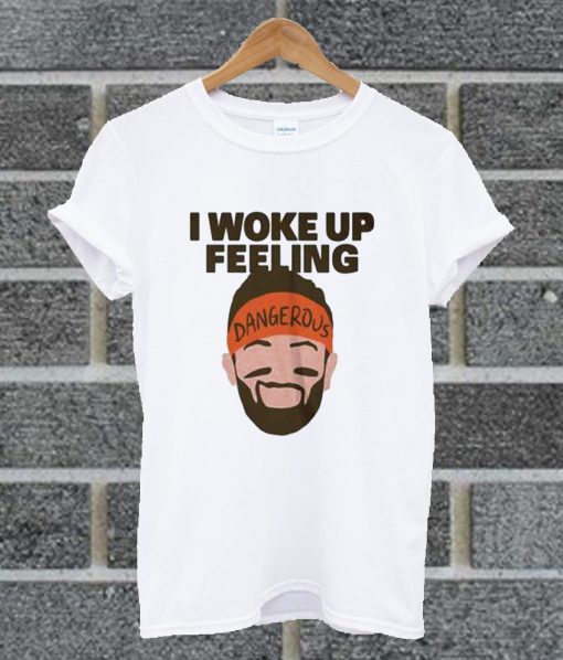 I Woke Up Feeling Dangerous Baker Mayfield T Shirt