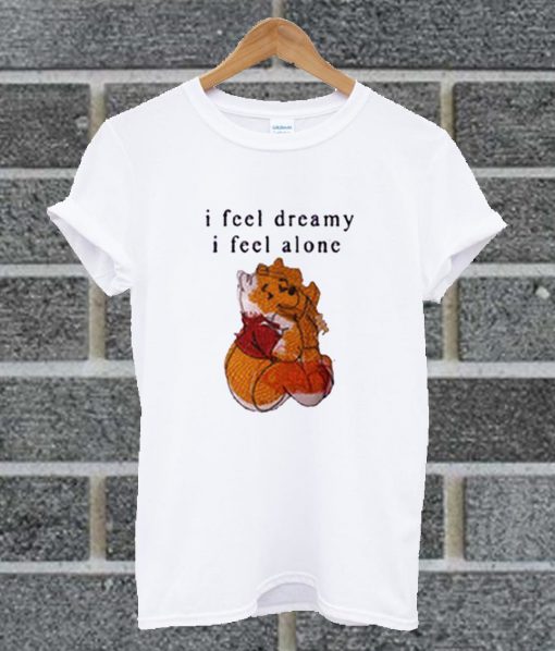 I feel Dreamy I Feel Alone T Shirt