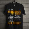 If The Moistures Right We’ll Go All Night T Shirt