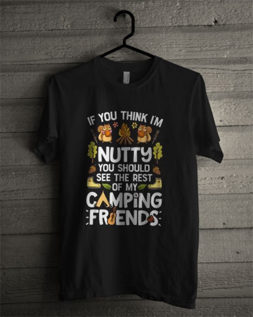 If You Think I'm Nutty T Shirt