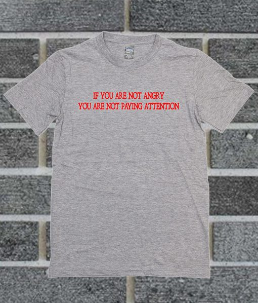 If Youre Not Angry Youre Not Paying Attention T Shirt