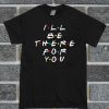 I'll Be There For You Friends T Shirt