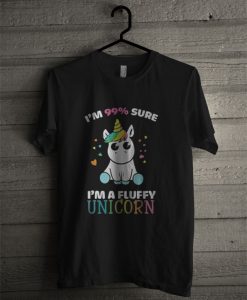 I'm 99 Percent Sure I'm A Fluffy Unicorn T Shirt