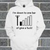 I'm Down To One Bar Of Give A Fuck Hoodie